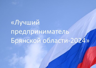 Продолжается приём заявок на конкурс «Лучший предприниматель Брянской области–2024»!