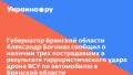 Губернатор Брянской области Александр Богомаз сообщил о наличии трех пострадавших в результате террористического удара дрона ВСУ по автомобилю в Брянской области