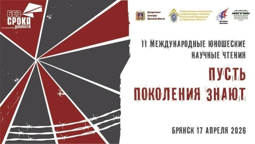 17 апреля 2026 г. Брянский государственный краеведческий музей проводит II Международные юношеские научные чтения «Пусть поколения знают» при поддержке департамента культуры Брянской области, управления молодежной политики...