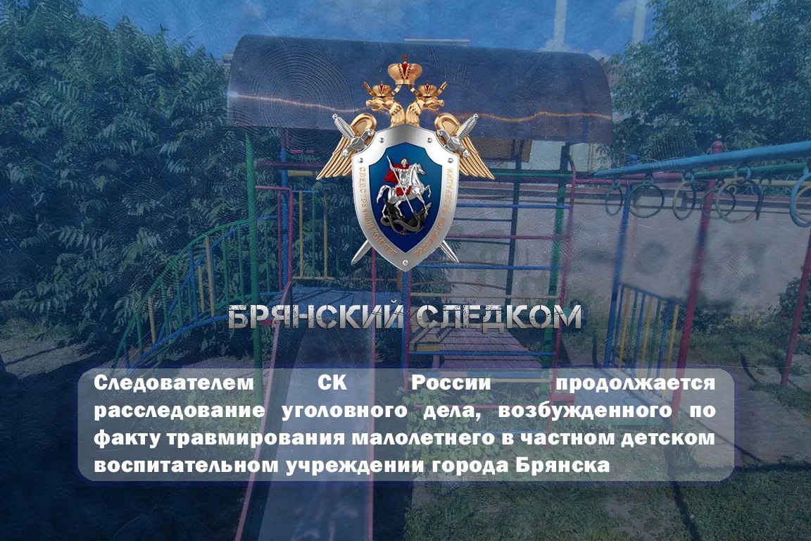 Следователями продолжают устанавливаться обстоятельства травмирования ребенка в частном детском саду города Брянска